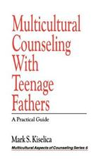 Multicultural Counseling with Teenage Fathers: A Practical Guide