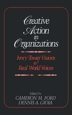 Creative Action in Organizations: Ivory Tower Visions and Real World Voices - cover
