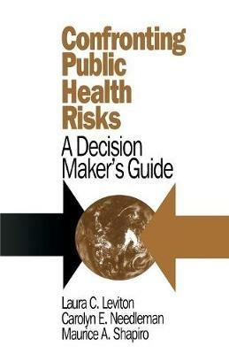 Confronting Public Health Risks: A Decision Maker's Guide - Laura C. Leviton,Carolyn E. Needleman,Maurice Shapiro - cover