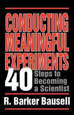 Conducting Meaningful Experiments: 40 Steps to Becoming a Scientist - R Barker Bausell - cover