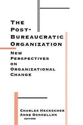 The Post-Bureaucratic Organization: New Perspectives on Organizational Change - cover