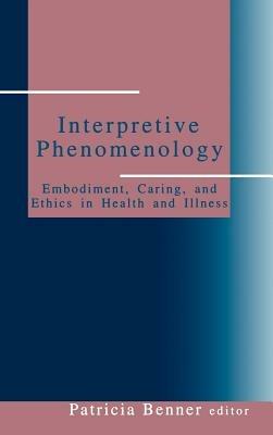 Interpretive Phenomenology: Embodiment, Caring, and Ethics in Health and Illness - cover