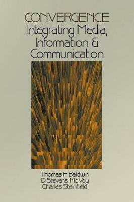 Convergence: Integrating Media, Information & Communication - Thomas F. Baldwin,D. Stevens McVoy,Charles W. Steinfield - cover