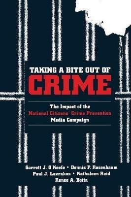 Taking a Bite Out of Crime: The Impact of the National Citizens' Crime Prevention Media Campaign - Garrett J. O'Keefe,Dennis P. Rosenbaum,Paul J. Lavrakas - cover