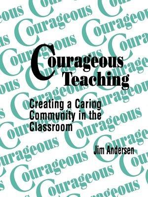 Courageous Teaching: Creating a Caring Community in the Classroom - Jim Andersen - cover