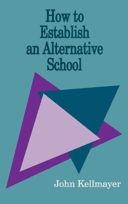 How to Establish an Alternative School - John Kellmayer - cover
