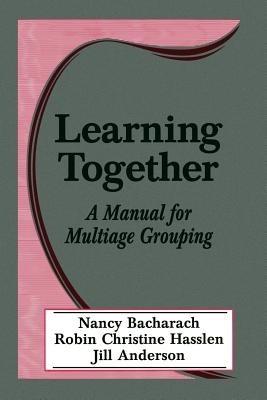 Learning Together: A Manual for Multiage Grouping - Nancy L. Bacharach,Robin Christine Hasslen,Jill Anderson - cover