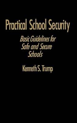 Practical School Security: Basic Guidelines for Safe and Secure Schools - Kenneth S. Trump - cover