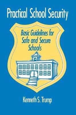 Practical School Security: Basic Guidelines for Safe and Secure Schools - Kenneth S. Trump - cover
