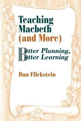 Teaching Macbeth (and More): Better Planning, Better Learning - Dan Flickstein - cover