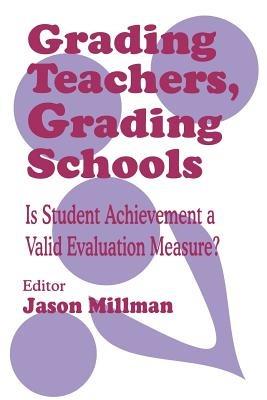 Grading Teachers, Grading Schools: Is Student Achievement a Valid Evaluation Measure? - cover