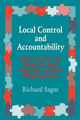Local Control and Accountability: How to Get It, Keep It, and Improve School Performance - Richard D. Sagor - cover