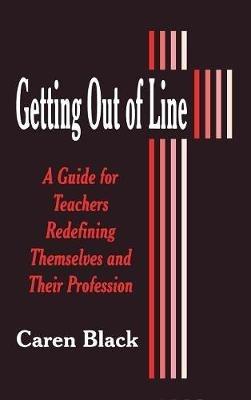 Getting Out of Line: A Guide for Teachers Redefining Themselves and Their Profession - Caren Black - cover