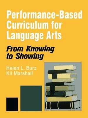 Performance-Based Curriculum for Language Arts: From Knowing to Showing - Helen L. Burz,Kit Marshall - cover