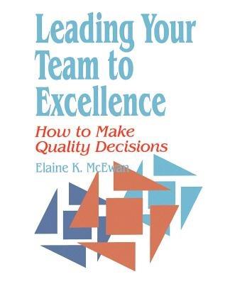 Leading Your Team to Excellence: How to Make Quality Decisions - Elaine K. McEwan-Adkins - cover