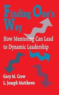Finding One's Way: How Mentoring Can Lead to Dynamic Leadership - Gary M. Crow,L . Joseph Matthews - cover