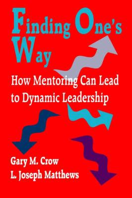 Finding One's Way: How Mentoring Can Lead to Dynamic Leadership - Gary M. Crow,L . Joseph Matthews - cover