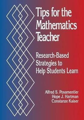 Tips for the Mathematics Teacher: Research-Based Strategies to Help Students Learn - Alfred S. Posamentier,Hope J. Hartman,Constanze Kaiser - cover