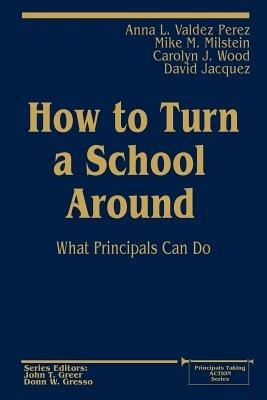 How to Turn a School Around: What Principals Can Do - Anna L. Valdez Perez,Mike M. Milstein,Carolyn J. Wood - cover