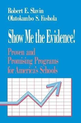 Show Me the Evidence!: Proven and Promising Programs for America's Schools - Robert Slavin,Olatokunbo S. Fashola - cover