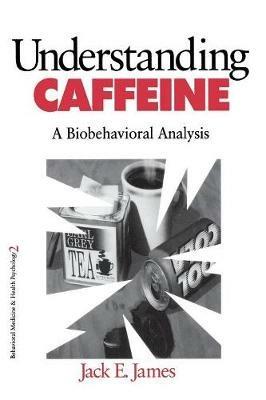 Understanding Caffeine: A Biobehavioral Analysis - Jack E. James - cover