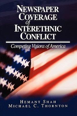 Newspaper Coverage of Interethnic Conflict: Competing Visions of America - Hemant G. Shah,Michael Charles Thornton - cover