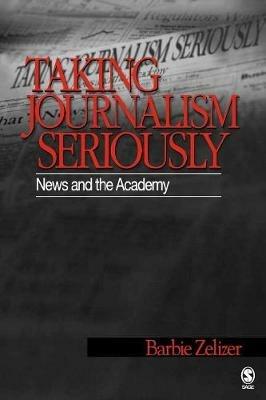 Taking Journalism Seriously: News and the Academy - Barbie Zelizer - cover