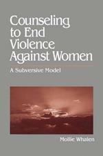 Counseling to End Violence against Women: A Subversive Model
