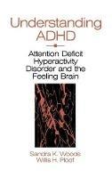 Understanding ADHD: Attention Deficit Hyperactivity Disorder and the Feeling Brain - Sandra K. Woods,Willis H. Ploof - cover