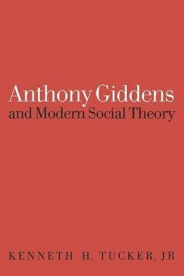 Anthony Giddens and Modern Social Theory - Kenneth Tucker - cover