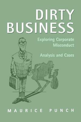 Dirty Business: Exploring Corporate Misconduct: Analysis and Cases - Maurice E. Punch - cover