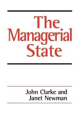 The Managerial State: Power, Politics and Ideology in the Remaking of Social Welfare - John H. Clarke,Janet E Newman - cover
