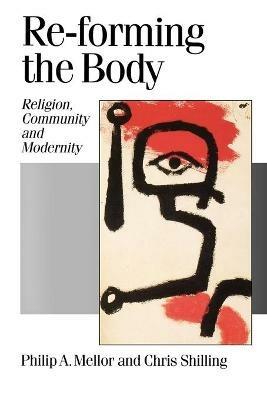 Re-forming the Body: Religion, Community and Modernity - Philip A. Mellor,Chris Shilling - cover