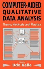 Computer-Aided Qualitative Data Analysis: Theory, Methods and Practice