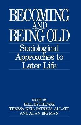 Becoming and Being Old: Sociological Approaches to Later Life - cover
