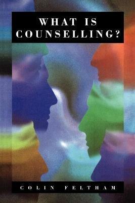 What Is Counselling?: The Promise and Problem of the Talking Therapies - Colin Feltham - cover