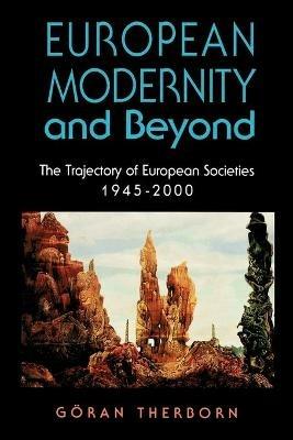 European Modernity and Beyond: The Trajectory of European Societies, 1945-2000 - Goran Therborn - cover