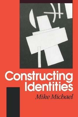 Constructing Identities: The Social, the Nonhuman and Change - Mike Michael - cover