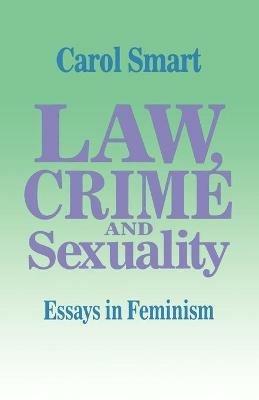 Law, Crime and Sexuality: Essays in Feminism - Carol Smart - cover