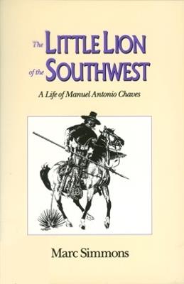 The Little Lion of the Southwest: A Life of Manuel Antonio Chaves - Marc Simmons - cover