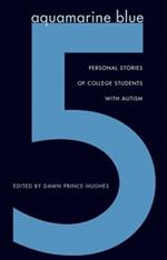 Aquamarine Blue 5: Personal Stories of College Students with Autism