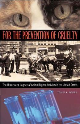 For the Prevention of Cruelty: The History and Legacy of Animal Rights Activism in the United States - Diane L. Beers - cover