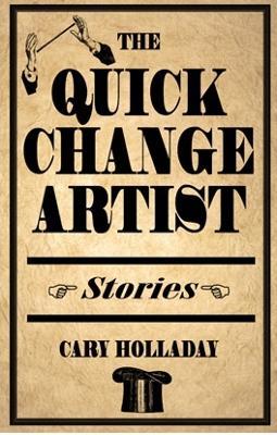 The Quick-Change Artist: Stories - Cary Holladay - cover