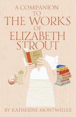 A Companion to the Works of Elizabeth Strout - Katherine Montwieler - cover