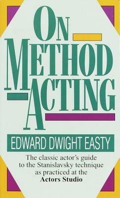 On Method Acting: The Classic Actor's Guide to the Stanislavsky Technique as Practiced at the Actors Studio - Edward Dwight Easty - cover
