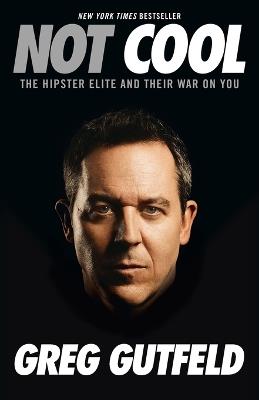 Not Cool: The Hipster Elite and Their War on You - Greg Gutfeld - cover