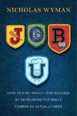 Job U: How to Find Wealth and Success by Developing the Skills Companies Actually Need - Nicholas Wyman - cover