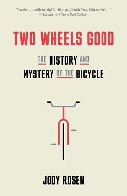 Two Wheels Good: The History and Mystery of the Bicycle - Jody Rosen - cover