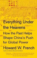 Everything Under the Heavens: How the Past Helps Shape China's Push for Global Power