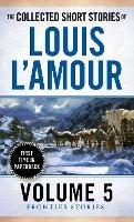 The Collected Short Stories of Louis L'Amour, Volume 5: Frontier Stories - Louis L'Amour - cover